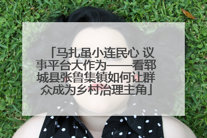 马扎虽小连民心 议事平台大作为——看郓城县张鲁集镇如何让群众成为乡村治理主角