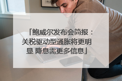 鲍威尔发布会简报：关税驱动型通胀将更明显 降息需更多信息