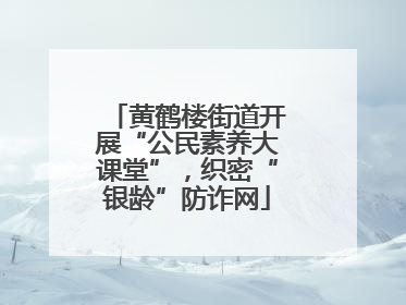 黄鹤楼街道开展“公民素养大课堂”，织密“银龄”防诈网