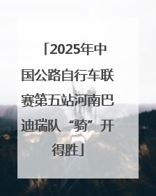 2025年中国公路自行车联赛第五站河南巴迪瑞队“骑”开得胜