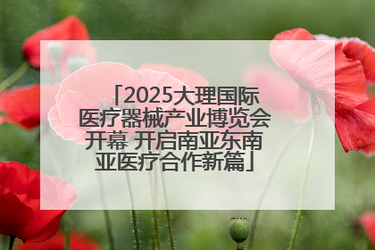2025大理国际医疗器械产业博览会开幕 开启南亚东南亚医疗合作新篇