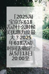2025淘宝京东618活动什么时候买优惠力度最大？2025年618活动时间表确定：从5月13日20:00至6月18日24时