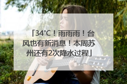 34℃！雨雨雨！台风也有新消息！本周苏州还有2次降水过程