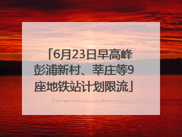 6月23日早高峰彭浦新村、莘庄等9座地铁站计划限流