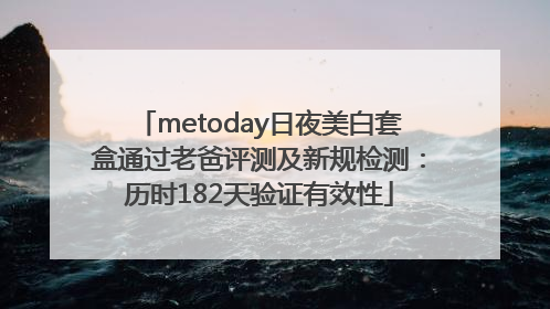 metoday日夜美白套盒通过老爸评测及新规检测：历时182天验证有效性